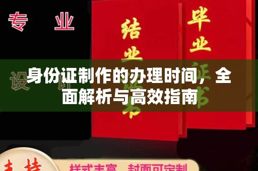 苏家屯身份证制作的办理时间，全面解析与高效指南