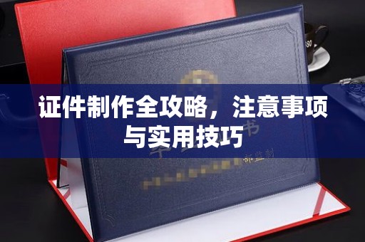 苏家屯证件制作全攻略，注意事项与实用技巧