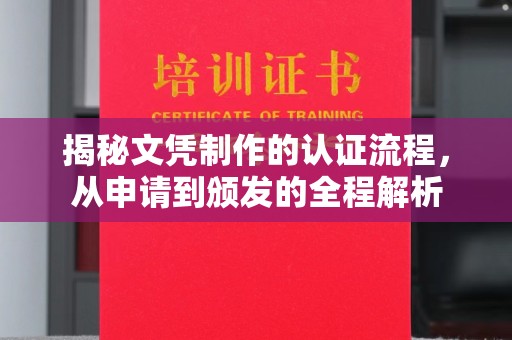 苏家屯揭秘文凭制作的认证流程，从申请到颁发的全程解析