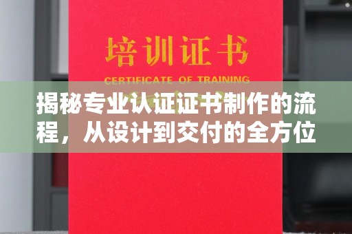 苏家屯揭秘专业认证证书制作的流程，从设计到交付的全方位指南