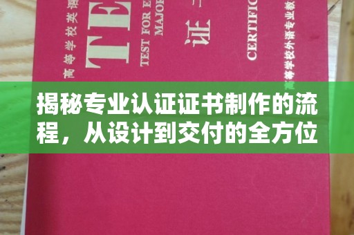 苏家屯揭秘专业认证证书制作的流程，从设计到交付的全方位指南