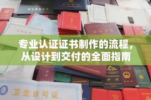 苏家屯专业认证证书制作的流程，从设计到交付的全面指南